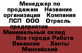 Менеджер по продажам › Название организации ­ Компания ЛСП, ООО › Отрасль предприятия ­ Event › Минимальный оклад ­ 90 000 - Все города Работа » Вакансии   . Ханты-Мансийский,Нефтеюганск г.